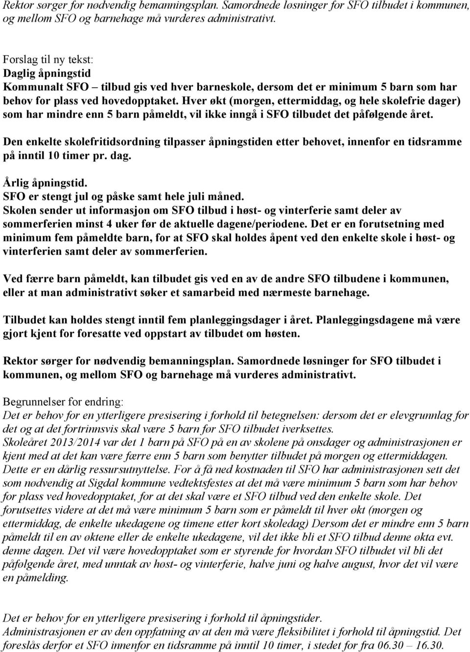 Hver økt (morgen, ettermiddag, og hele skolefrie dager) som har mindre enn 5 barn påmeldt, vil ikke inngå i SFO tilbudet det påfølgende året.