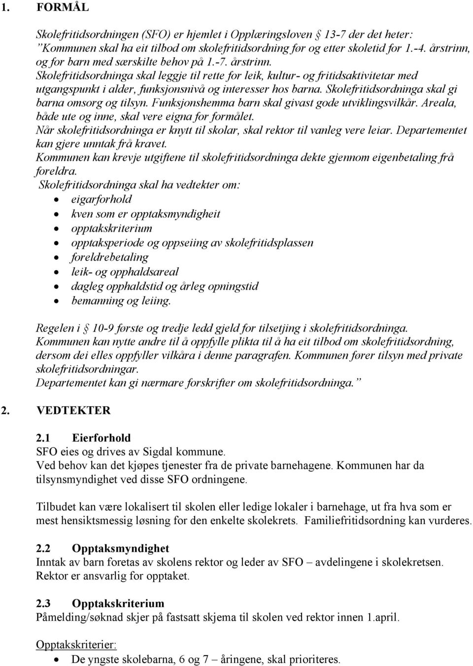 Skolefritidsordninga skal leggje til rette for leik, kultur- og fritidsaktivitetar med utgangspunkt i alder, funksjonsnivå og interesser hos barna. Skolefritidsordninga skal gi barna omsorg og tilsyn.