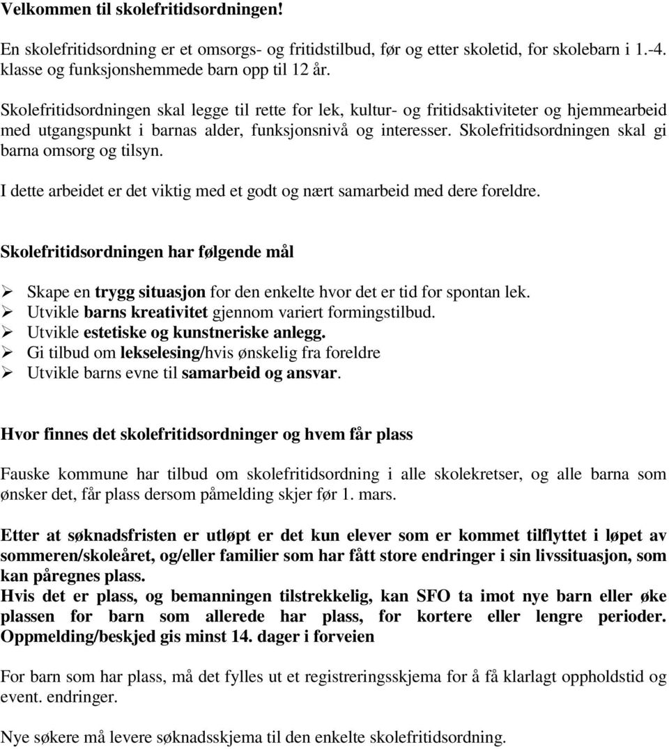 Skolefritidsordningen skal gi barna omsorg og tilsyn. I dette arbeidet er det viktig med et godt og nært samarbeid med dere foreldre.