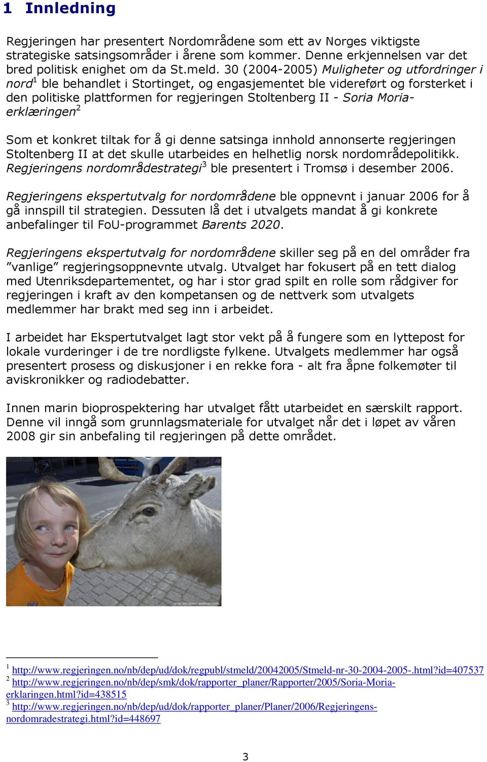Moriaerklæringen 2 Som et konkret tiltak for å gi denne satsinga innhold annonserte regjeringen Stoltenberg II at det skulle utarbeides en helhetlig norsk nordområdepolitikk.