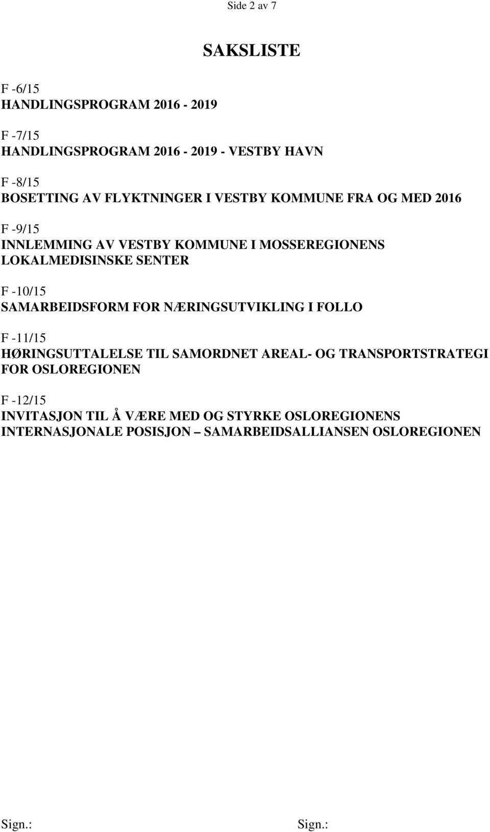 F -10/15 SAMARBEIDSFORM FOR NÆRINGSUTVIKLING I FOLLO F -11/15 HØRINGSUTTALELSE TIL SAMORDNET AREAL- OG TRANSPORTSTRATEGI FOR