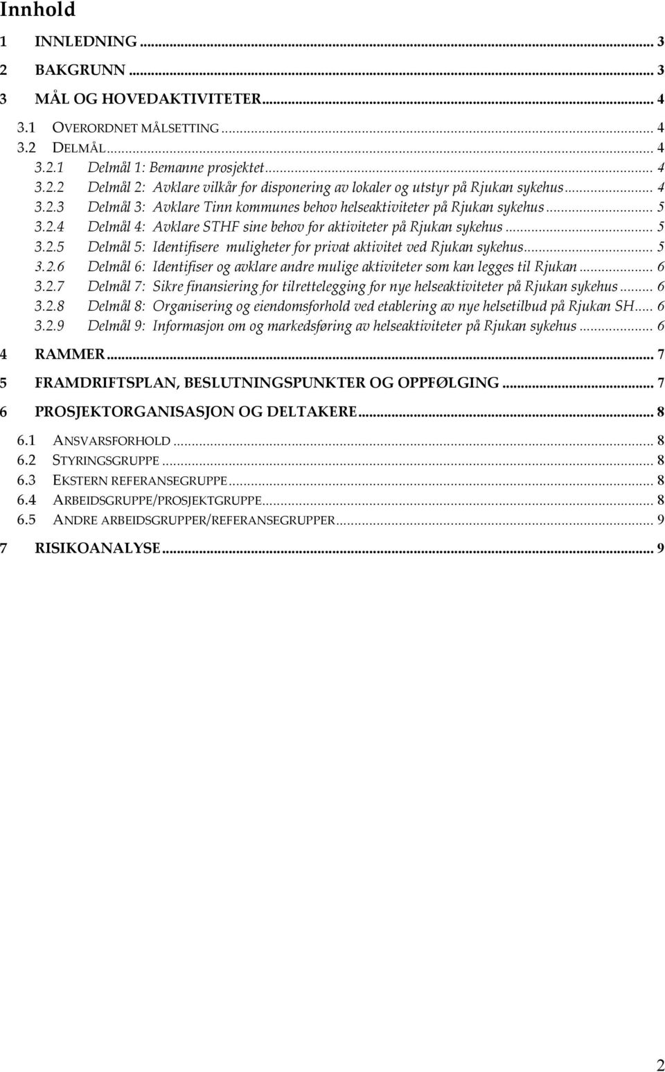 .. 5 3.2.6 Delmål 6: Identifiser og avklare andre mulige aktiviteter som kan legges til Rjukan... 6 3.2.7 Delmål 7: Sikre finansiering for tilrettelegging for nye helseaktiviteter på Rjukan sykehus.