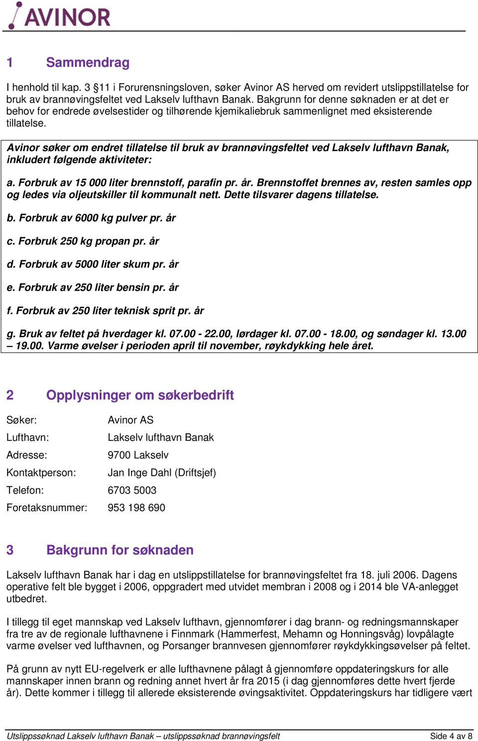 Avinor søker om endret tillatelse til bruk av brannøvingsfeltet ved Lakselv lufthavn Banak, inkludert følgende aktiviteter: a. Forbruk av 15 000 liter brennstoff, parafin pr. år.