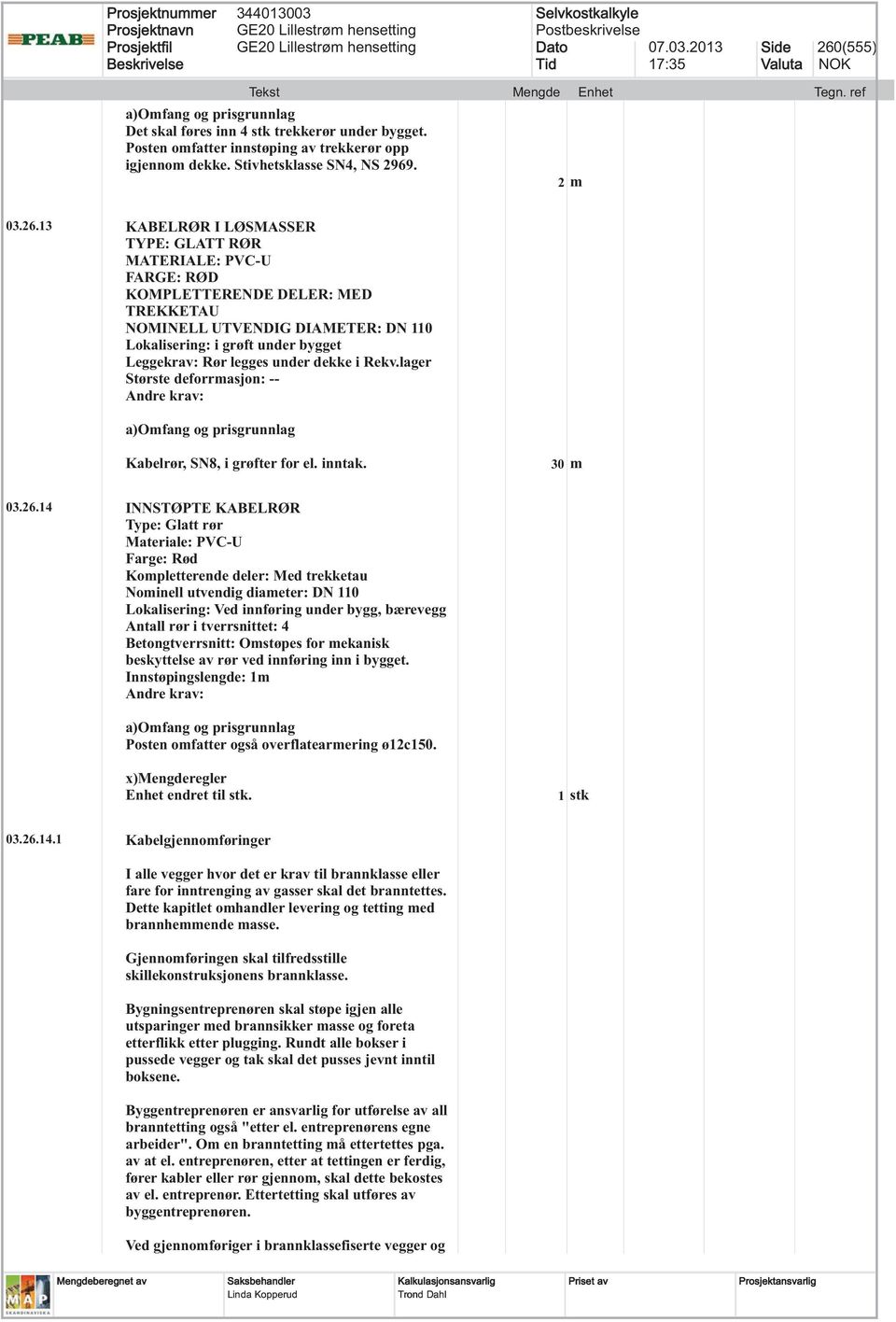 lager Største deforrmasjon: -- Kabelrør, SN8, i grøfter for el. inntak. 30 m 03.26.