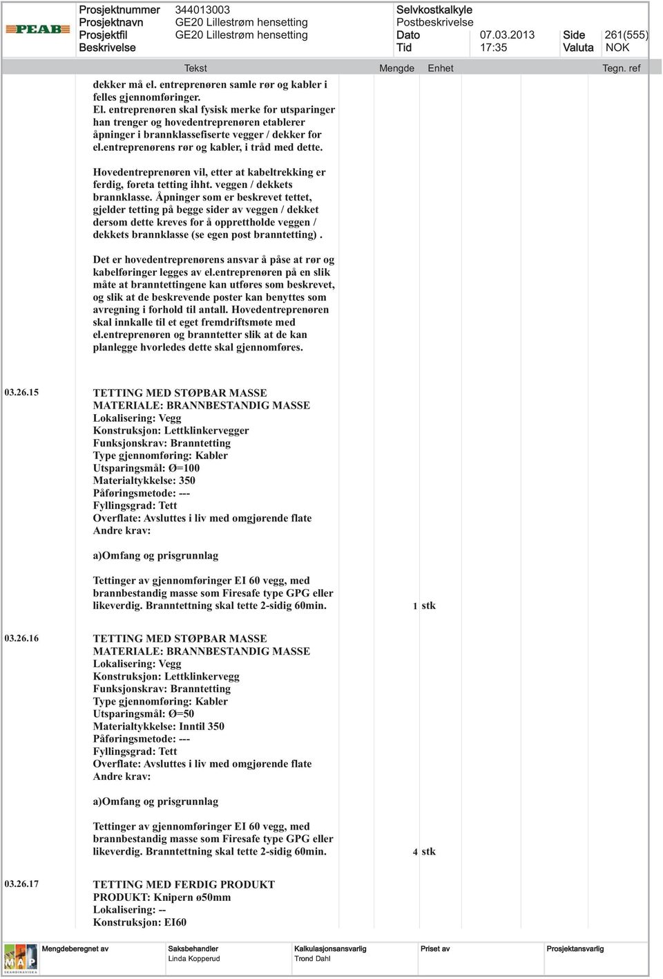 Hovedentreprenøren vil, etter at kabeltrekking er ferdig, foreta tetting ihht. veggen / dekkets brannklasse.