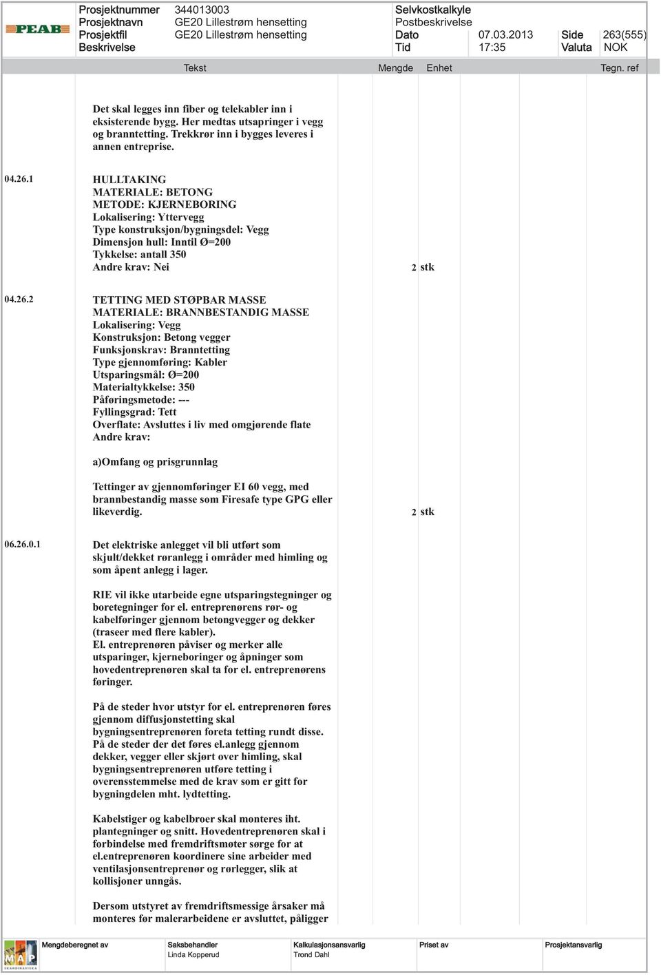 RIE vil ikke utarbeide egne utsparingstegninger og boretegninger for el. entreprenørens rør- og kabelføringer gjennom betongvegger og dekker (traseer med flere kabler). El.