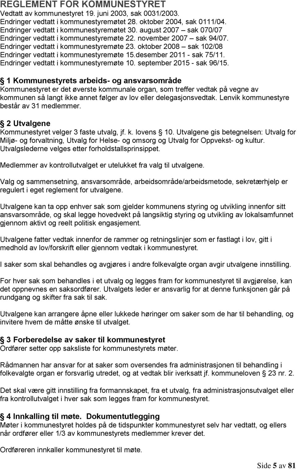desember 2011 - sak 75/11. Endringer vedtatt i kommunestyremøte 10. september 2015 - sak 96/15.