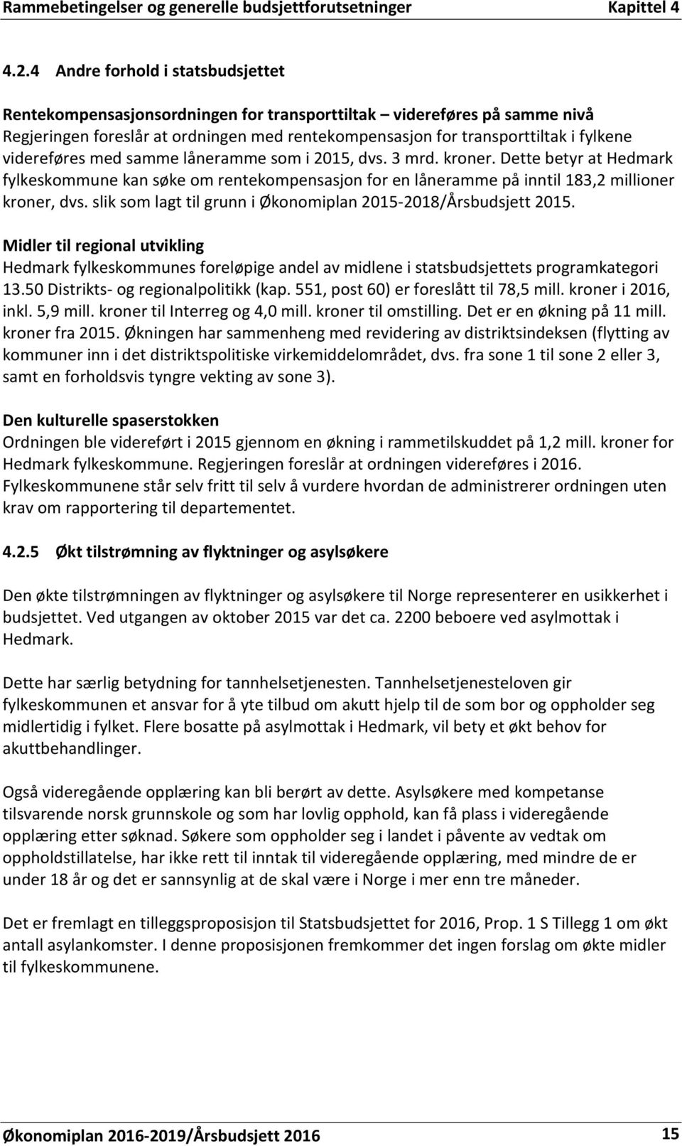 videreføres med samme låneramme som i 2015, dvs. 3 mrd. kroner. Dette betyr at Hedmark fylkeskommune kan søke om rentekompensasjon for en låneramme på inntil 183,2 millioner kroner, dvs.