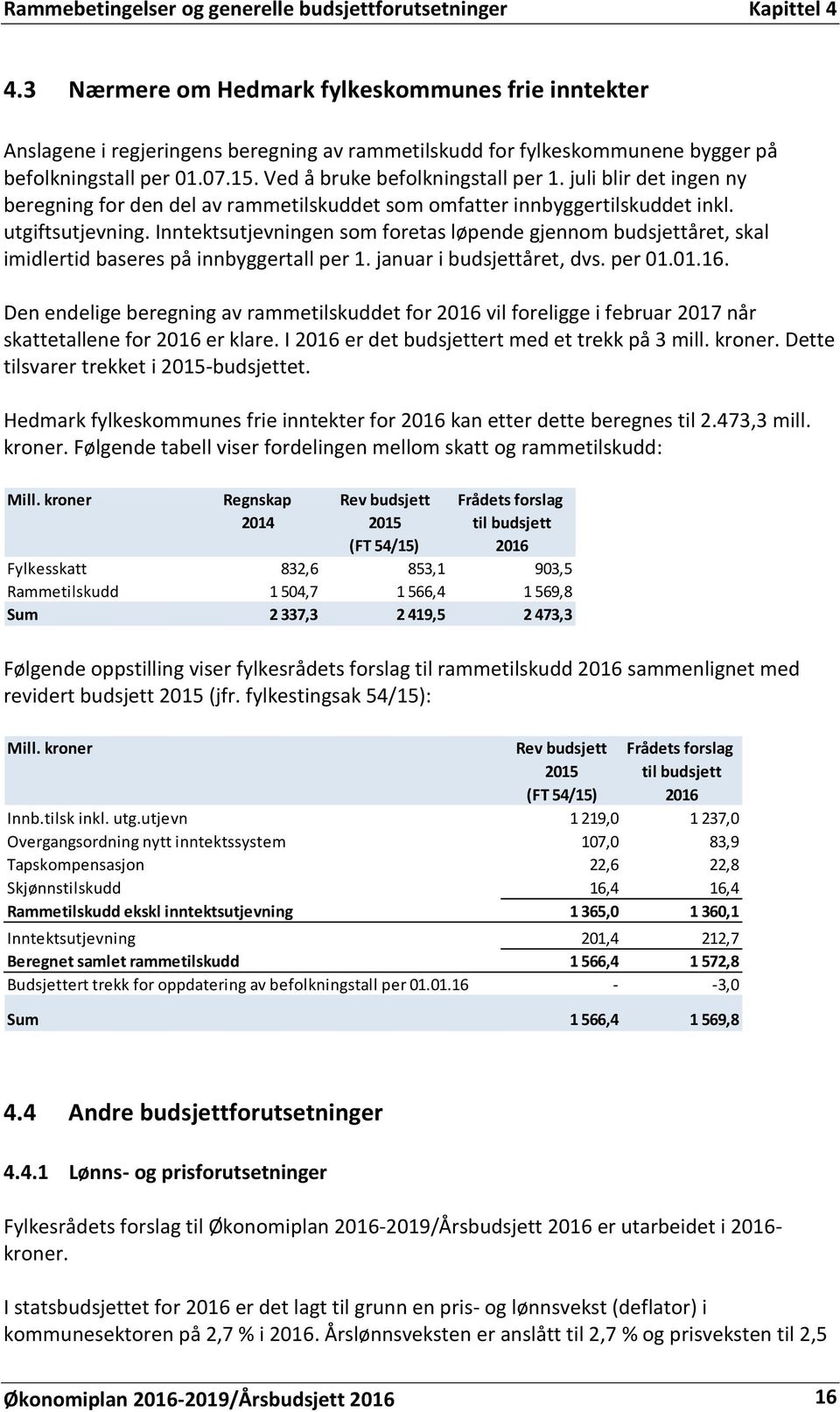 juli blir det ingen ny beregning for den del av rammetilskuddet som omfatter innbyggertilskuddet inkl. utgiftsutjevning.