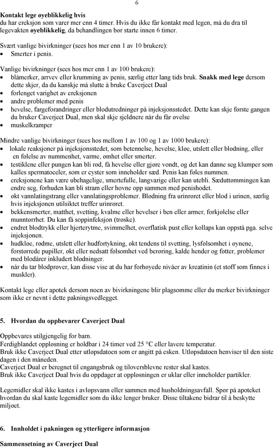 6 Vanlige bivirkninger (sees hos mer enn 1 av 100 brukere): blåmerker, arrvev eller krumming av penis, særlig etter lang tids bruk.