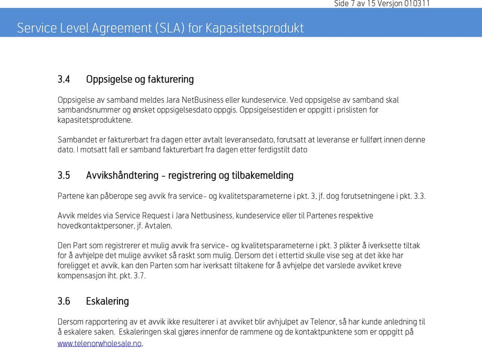 Sambandet er fakturerbart fra dagen etter avtalt leveransedato, forutsatt at leveranse er fullført innen denne dato. I motsatt fall er samband fakturerbart fra dagen etter ferdigstilt dato 3.