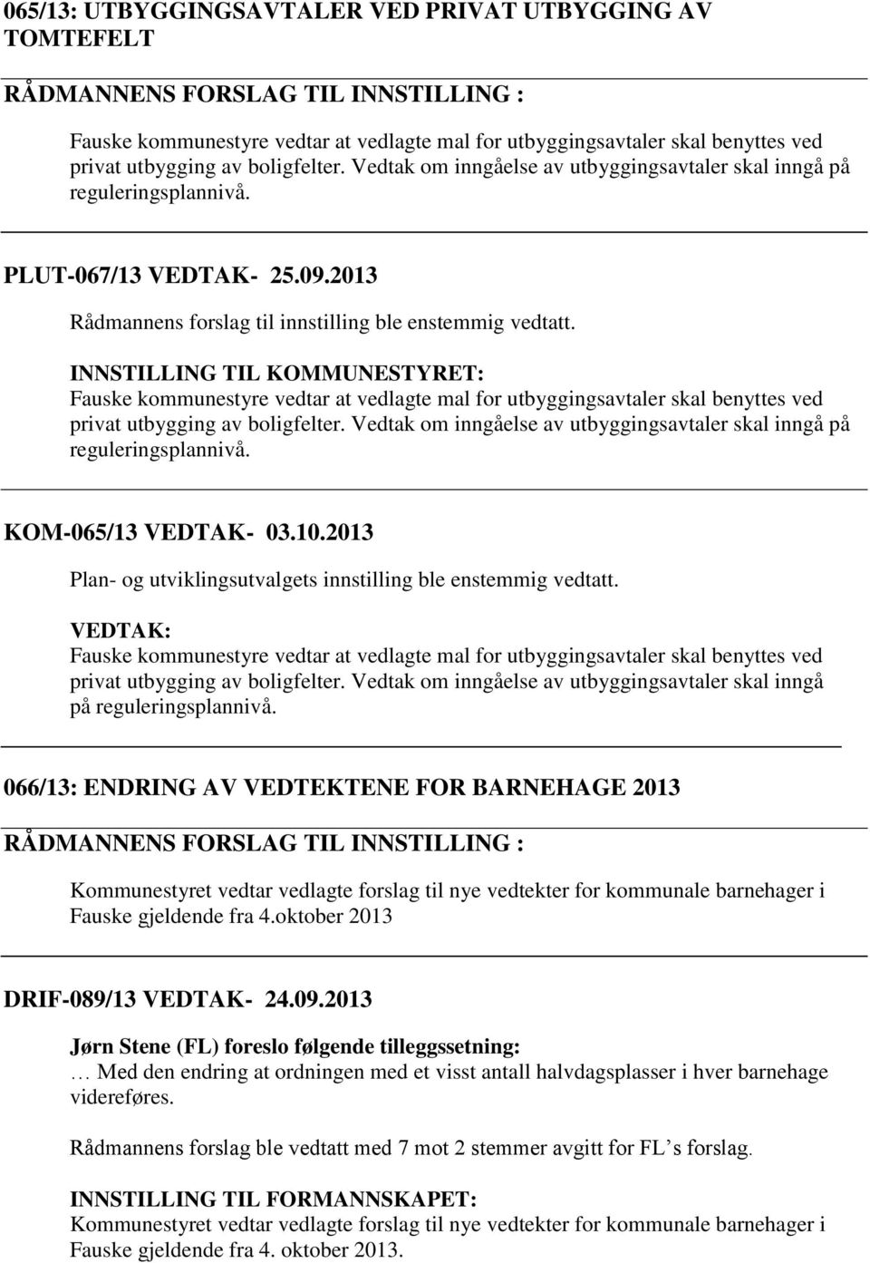 Fauske kommunestyre vedtar at vedlagte mal for utbyggingsavtaler skal benyttes ved privat utbygging av boligfelter. Vedtak om inngåelse av utbyggingsavtaler skal inngå på reguleringsplannivå.