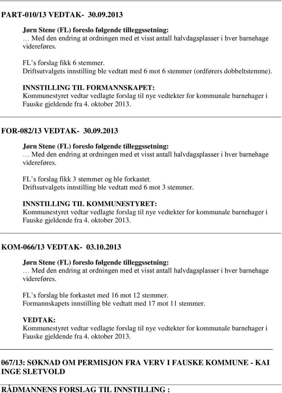 INNSTILLING TIL FORMANNSKAPET: Kommunestyret vedtar vedlagte forslag til nye vedtekter for kommunale barnehager i Fauske gjeldende fra 4. oktober 2013. FOR-082/13 VEDTAK- 30.09.