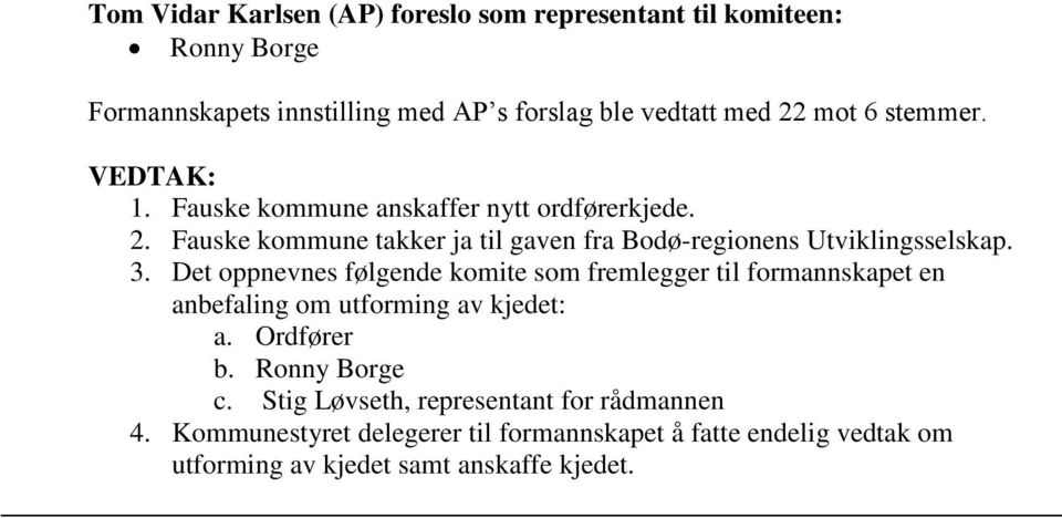 Det oppnevnes følgende komite som fremlegger til formannskapet en anbefaling om utforming av kjedet: a. Ordfører b. Ronny Borge c.