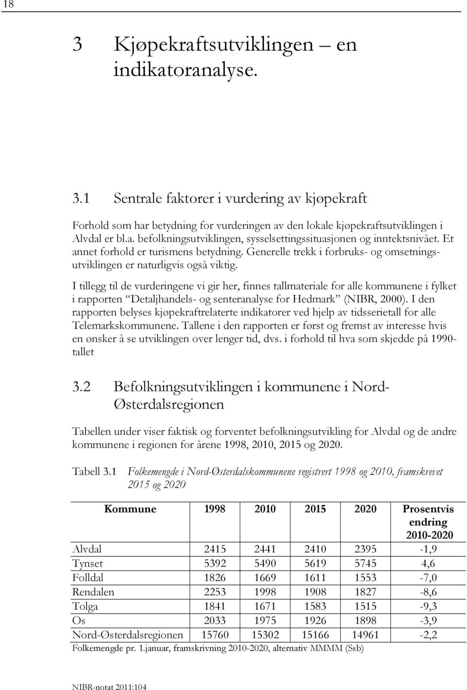 I tillegg til de vurderingene vi gir her, finnes tallmateriale for alle kommunene i fylket i rapporten Detaljhandels- og senteranalyse for Hedmark (NIBR, 2000).