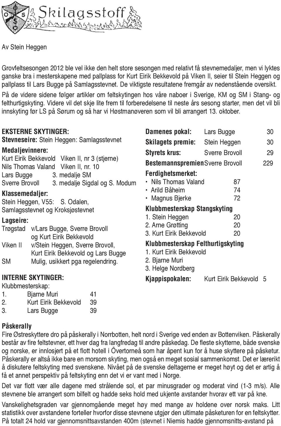 På de videre sidene følger artikler om feltskytingen hos våre naboer i Sverige, KM og SM i Stang- og felthurtigskyting.