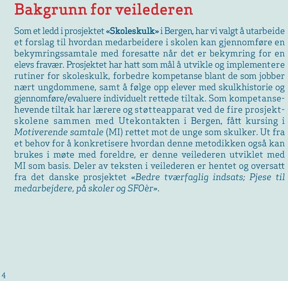 Prosjektet har hatt som mål å utvikle og implementere rutiner for skoleskulk, forbedre kompetanse blant de som jobber nært ungdommene, samt å følge opp elever med skulkhistorie og