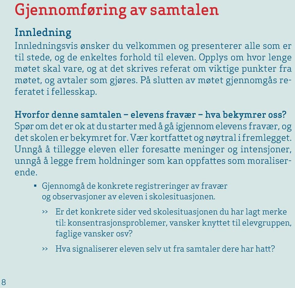 Hvorfor denne samtalen elevens fravær hva bekymrer oss? Spør om det er ok at du starter med å gå igjennom elevens fravær, og det skolen er bekymret for. Vær kortfattet og nøytral i fremlegget.