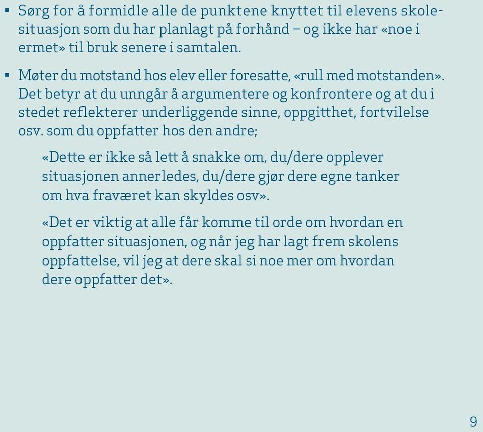 Det betyr at du unngår å argumentere og konfrontere og at du i stedet reflekterer underliggende sinne, oppgitthet, fortvilelse osv.