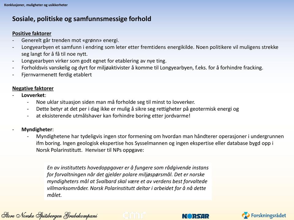 - Longyearbyen virker som godt egnet for etablering av nye ting. - Forholdsvis vanskelig og dyrt for miljøaktivister å komme til Longyearbyen, f.eks. for å forhindre fracking.