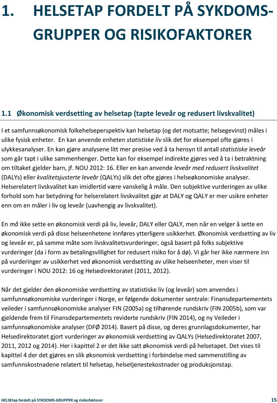 En kan anvende enheten statistiske liv slik det for eksempel ofte gjøres i ulykkesanalyser.