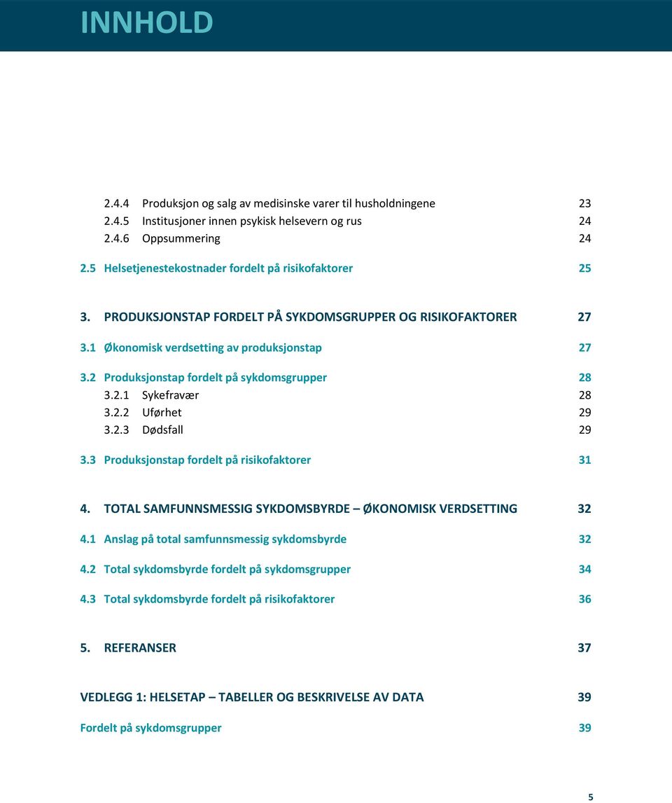 2 Produksjonstap fordelt på sykdomsgrupper 28 3.2.1 Sykefravær 28 3.2.2 Uførhet 29 3.2.3 Dødsfall 29 3.3 Produksjonstap fordelt på risikofaktorer 31 4.