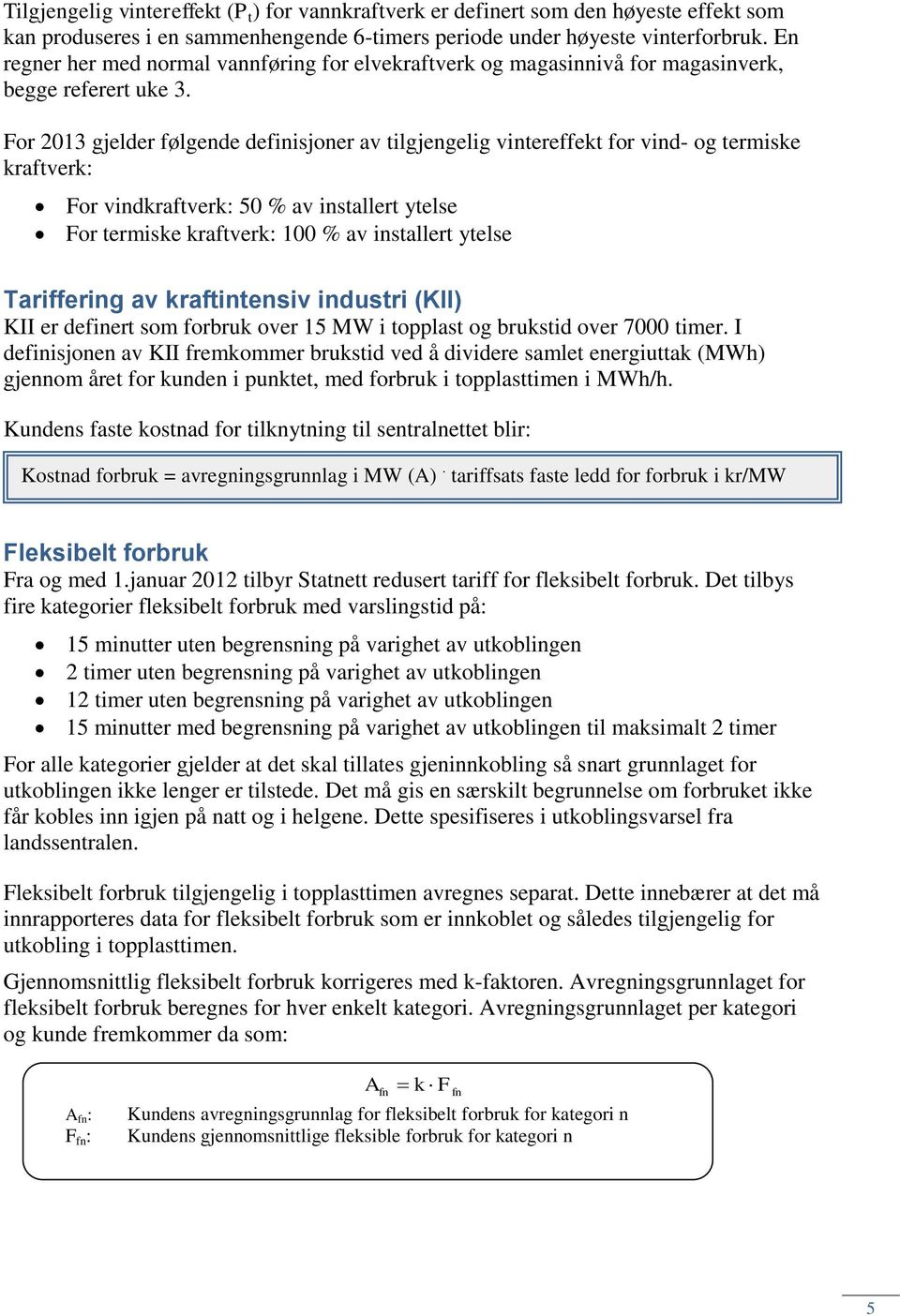 For 2013 gjelder følgende definisjoner av tilgjengelig vintereffekt for vind- og termiske kraftverk: For vindkraftverk: 50 % av installert ytelse For termiske kraftverk: 100 % av installert ytelse