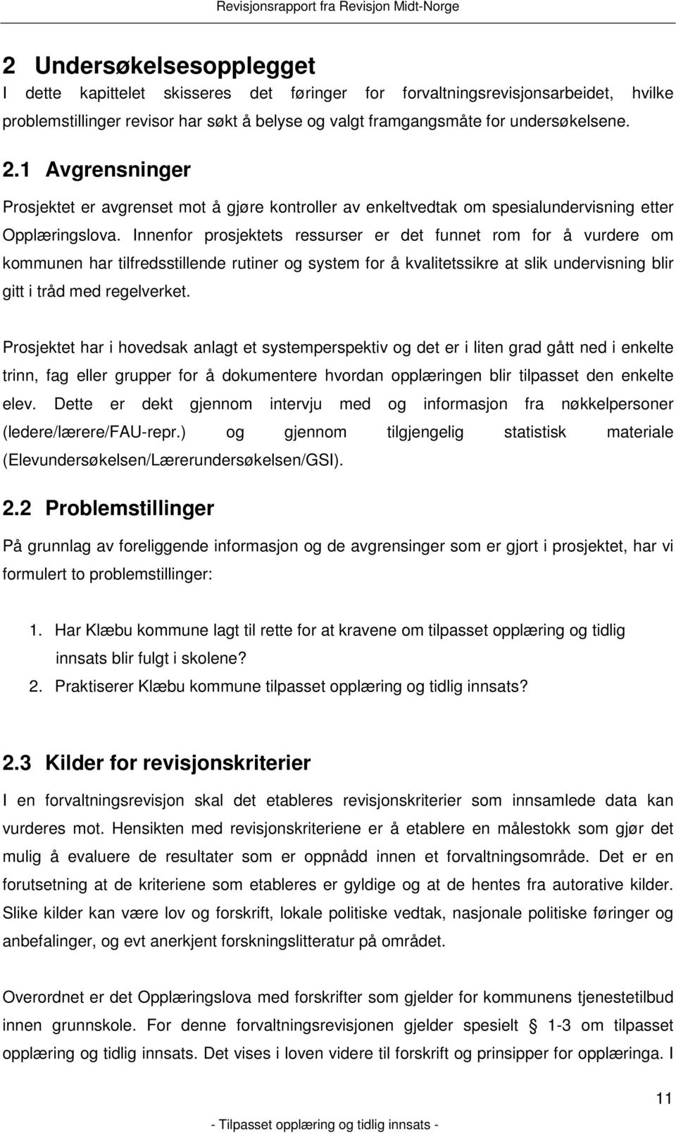 Innenfor prosjektets ressurser er det funnet rom for å vurdere om kommunen har tilfredsstillende rutiner og system for å kvalitetssikre at slik undervisning blir gitt i tråd med regelverket.