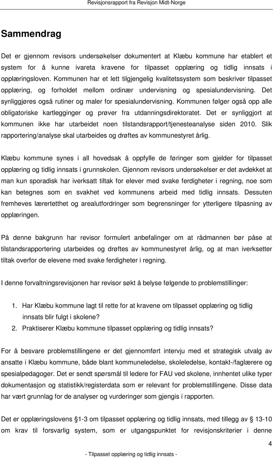 Det synliggjøres også rutiner og maler for spesialundervisning. Kommunen følger også opp alle obligatoriske kartlegginger og prøver fra utdanningsdirektoratet.