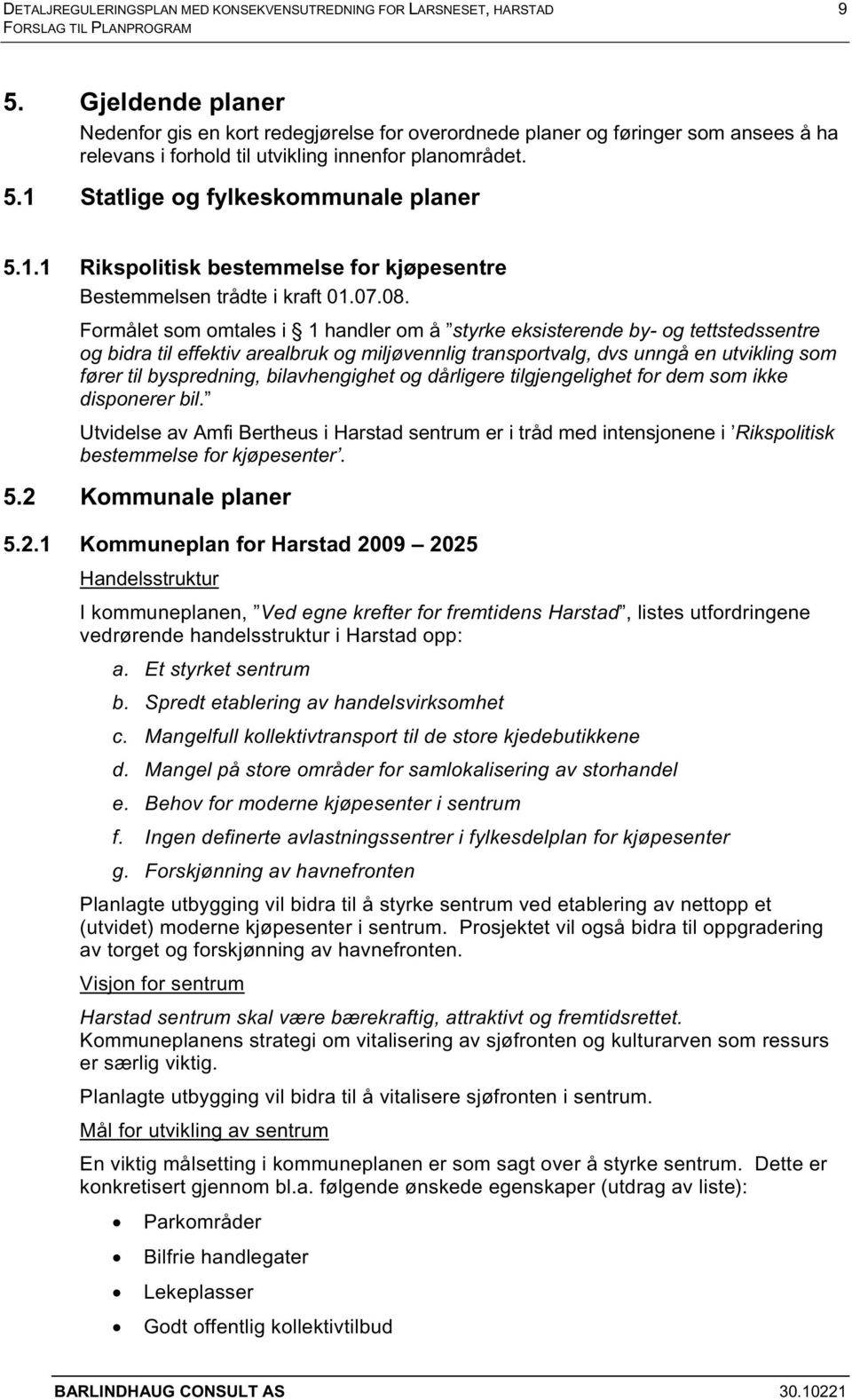 Statlige og fylkeskommunale planer 5.1.1 Rikspolitisk bestemmelse for kjøpesentre Bestemmelsen trådte i kraft 01.07.08.