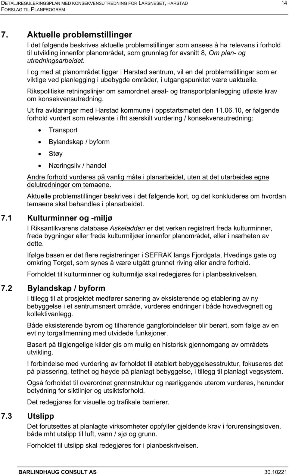 utredningsarbeidet. I og med at planområdet ligger i Harstad sentrum, vil en del problemstillinger som er viktige ved planlegging i ubebygde områder, i utgangspunktet være uaktuelle.