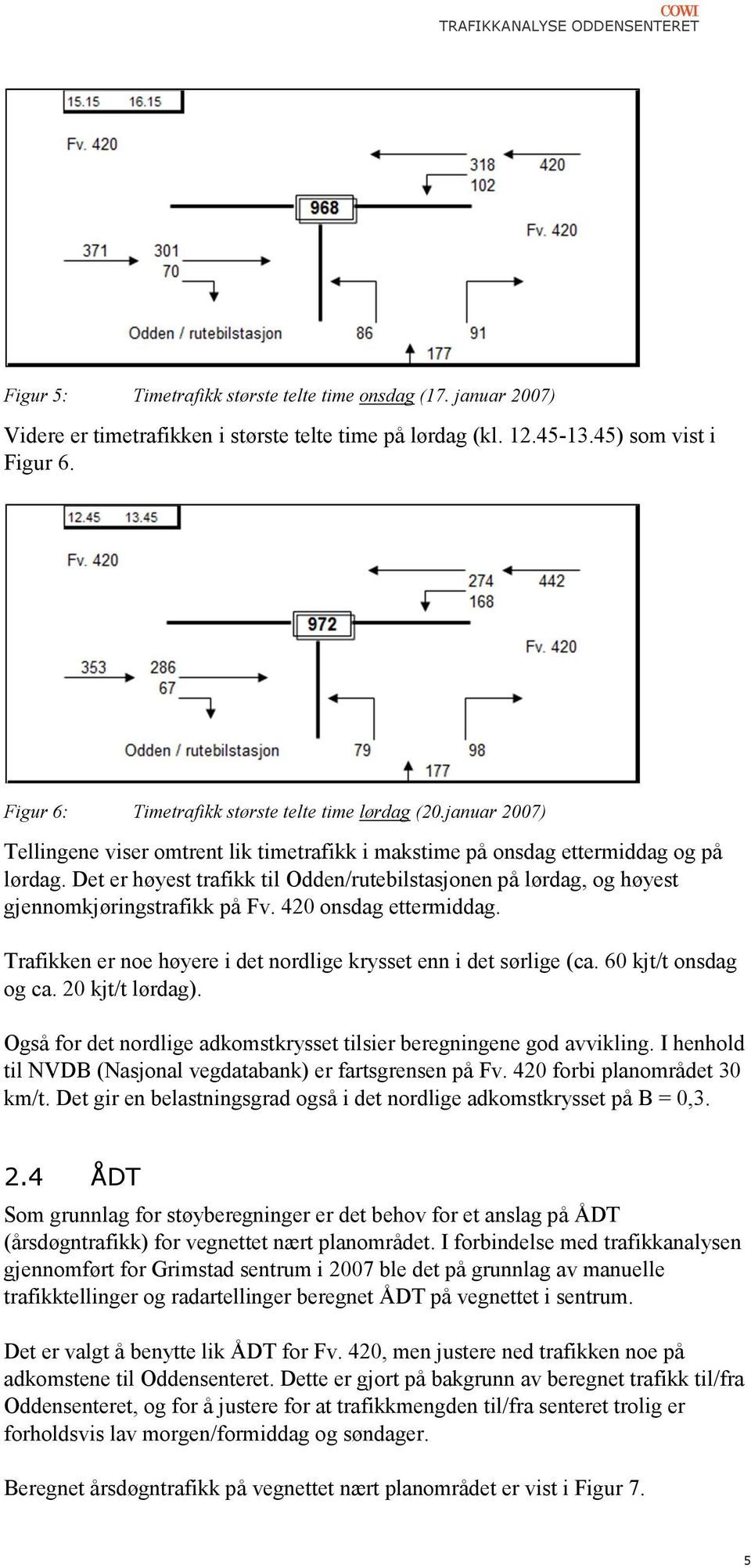 Det er høyest trafikk til Odden/rutebilstasjonen på lørdag, og høyest gjennomkjøringstrafikk på Fv. 420 onsdag ettermiddag. Trafikken er noe høyere i det nordlige krysset enn i det sørlige (ca.