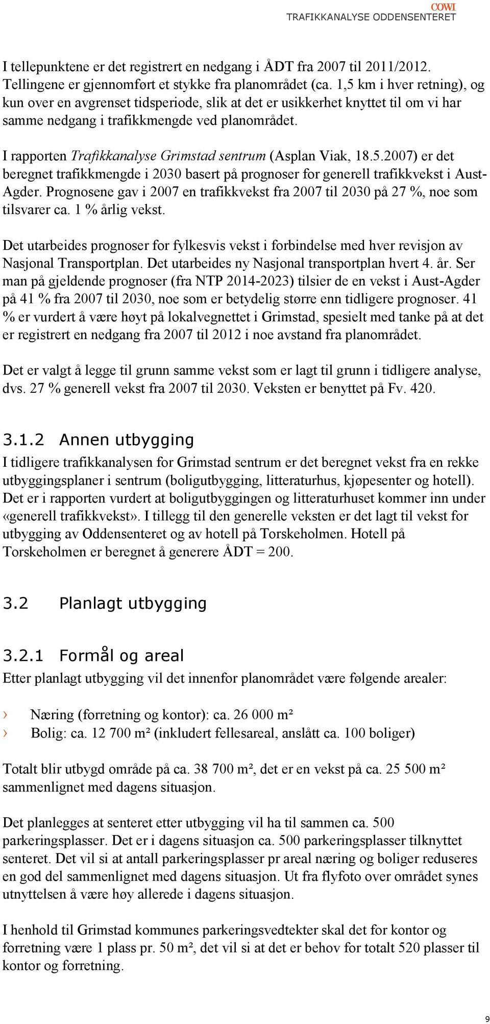 I rapporten Trafikkanalyse Grimstad sentrum (Asplan Viak, 18.5.2007) er det beregnet trafikkmengde i 2030 basert på prognoser for generell trafikkvekst i Aust- Agder.