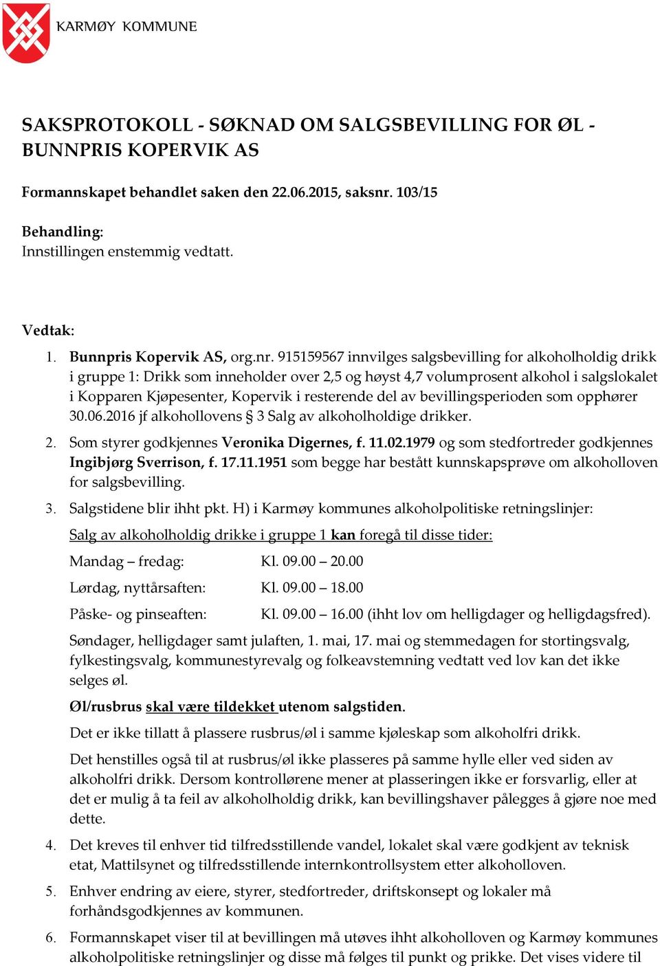 915159567 innvilges salgsbevilling for alkoholholdig drikk i gruppe 1: Drikk som inneholder over 2,5 og høyst 4,7 volumprosent alkohol i salgslokalet i Kopparen Kjøpesenter, Kopervik i resterende del