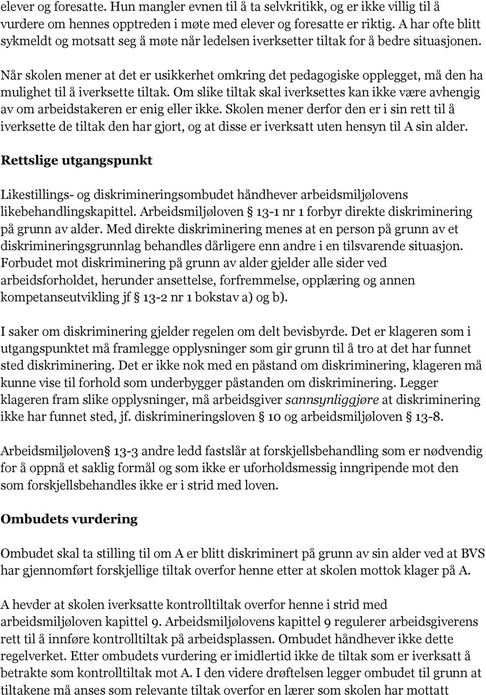 Når skolen mener at det er usikkerhet omkring det pedagogiske opplegget, må den ha mulighet til å iverksette tiltak.