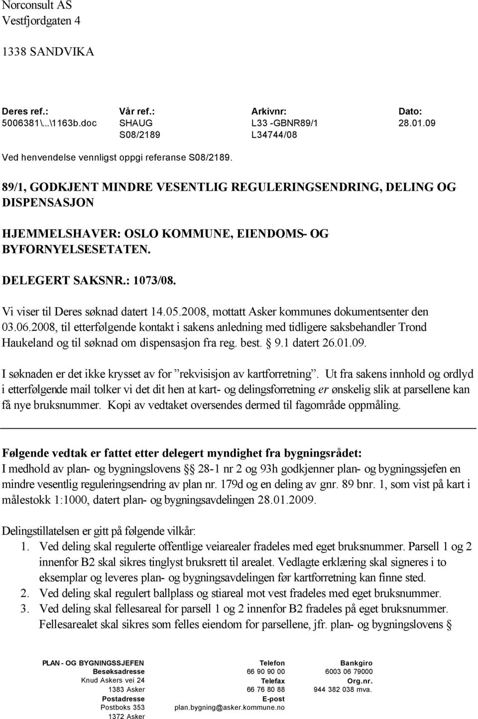 89/1, GODKJENT MINDRE VESENTLIG REGULERINGSENDRING, DELING OG DISPENSASJON HJEMMELSHAVER: OSLO KOMMUNE, EIENDOMS- OG BYFORNYELSESETATEN. DELEGERT SAKSNR.: 1073/08. Vi viser til Deres søknad datert 14.