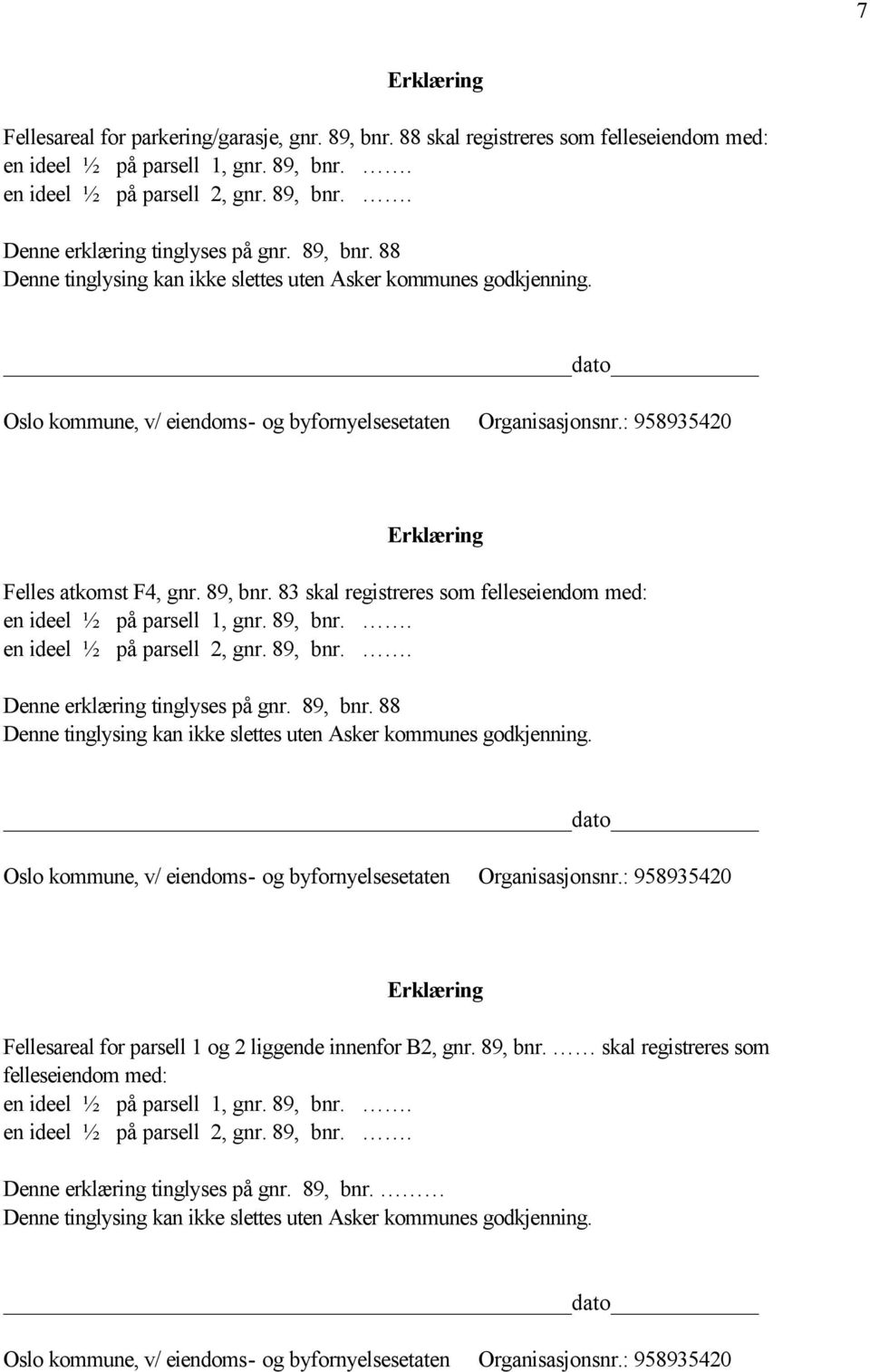 89, bnr.. en ideel ½ på parsell 2, gnr. 89, bnr.. Denne erklæring tinglyses på gnr. 89, bnr. 88 Denne tinglysing kan ikke slettes uten Asker kommunes godkjenning.