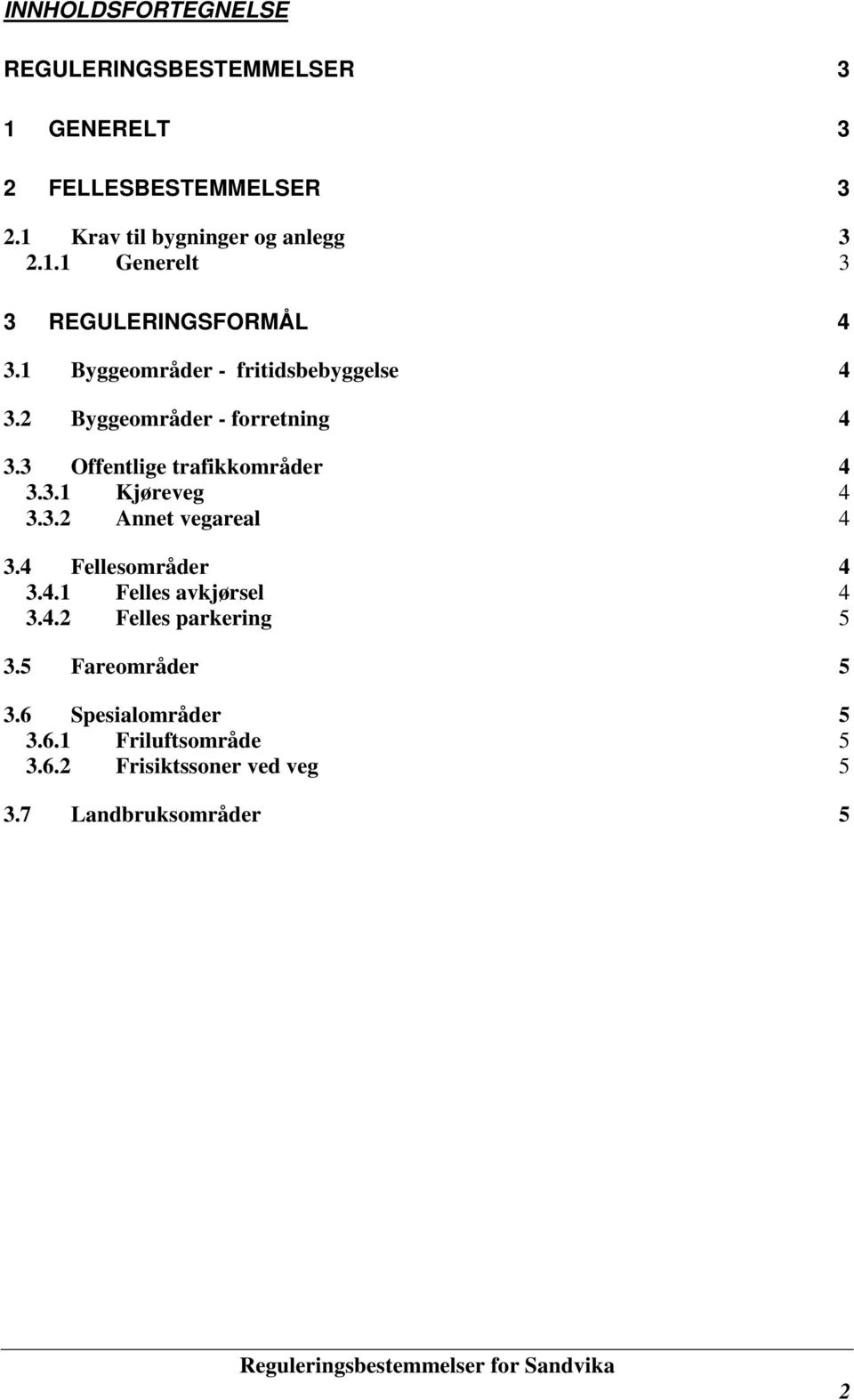 4 Fellesområder 4 3.4.1 Felles avkjørsel 4 3.4.2 Felles parkering 5 3.5 Fareområder 5 3.6 Spesialområder 5 3.6.1 Friluftsområde 5 3.