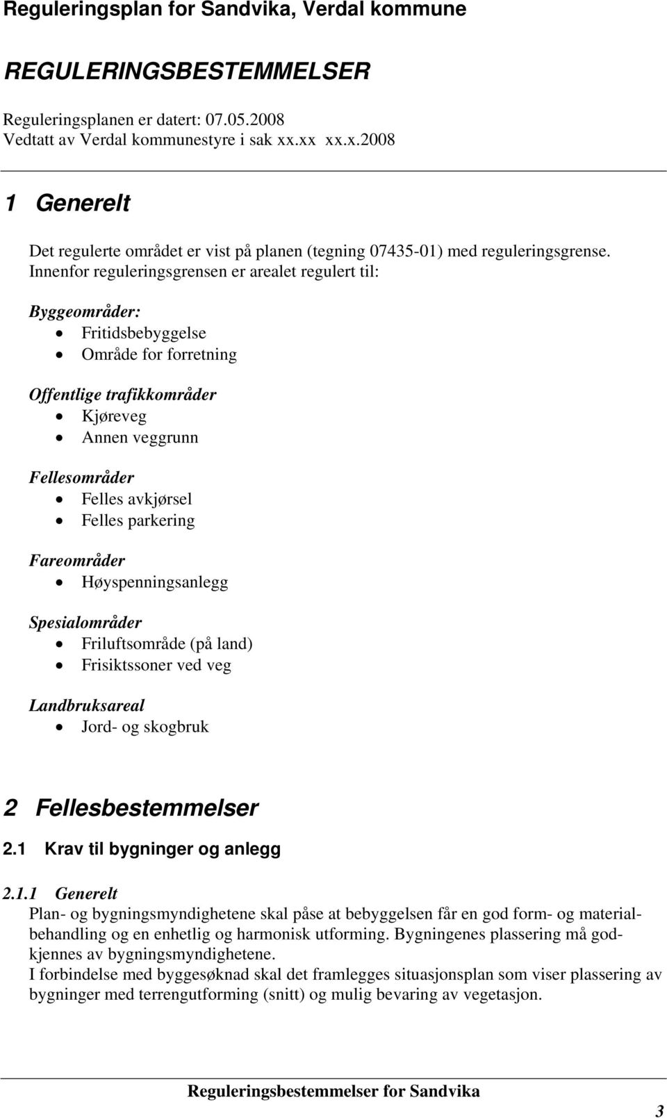 Innenfor reguleringsgrensen er arealet regulert til: Byggeområder: Fritidsbebyggelse Område for forretning Offentlige trafikkområder Kjøreveg Annen veggrunn Fellesområder Felles avkjørsel Felles