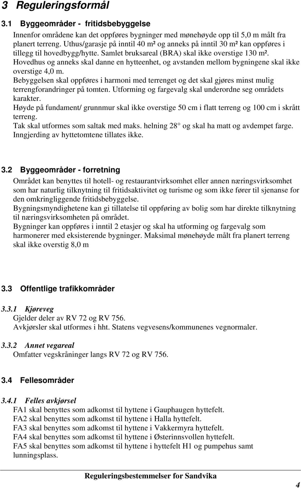 Hovedhus og anneks skal danne en hytteenhet, og avstanden mellom bygningene skal ikke overstige 4,0 m.