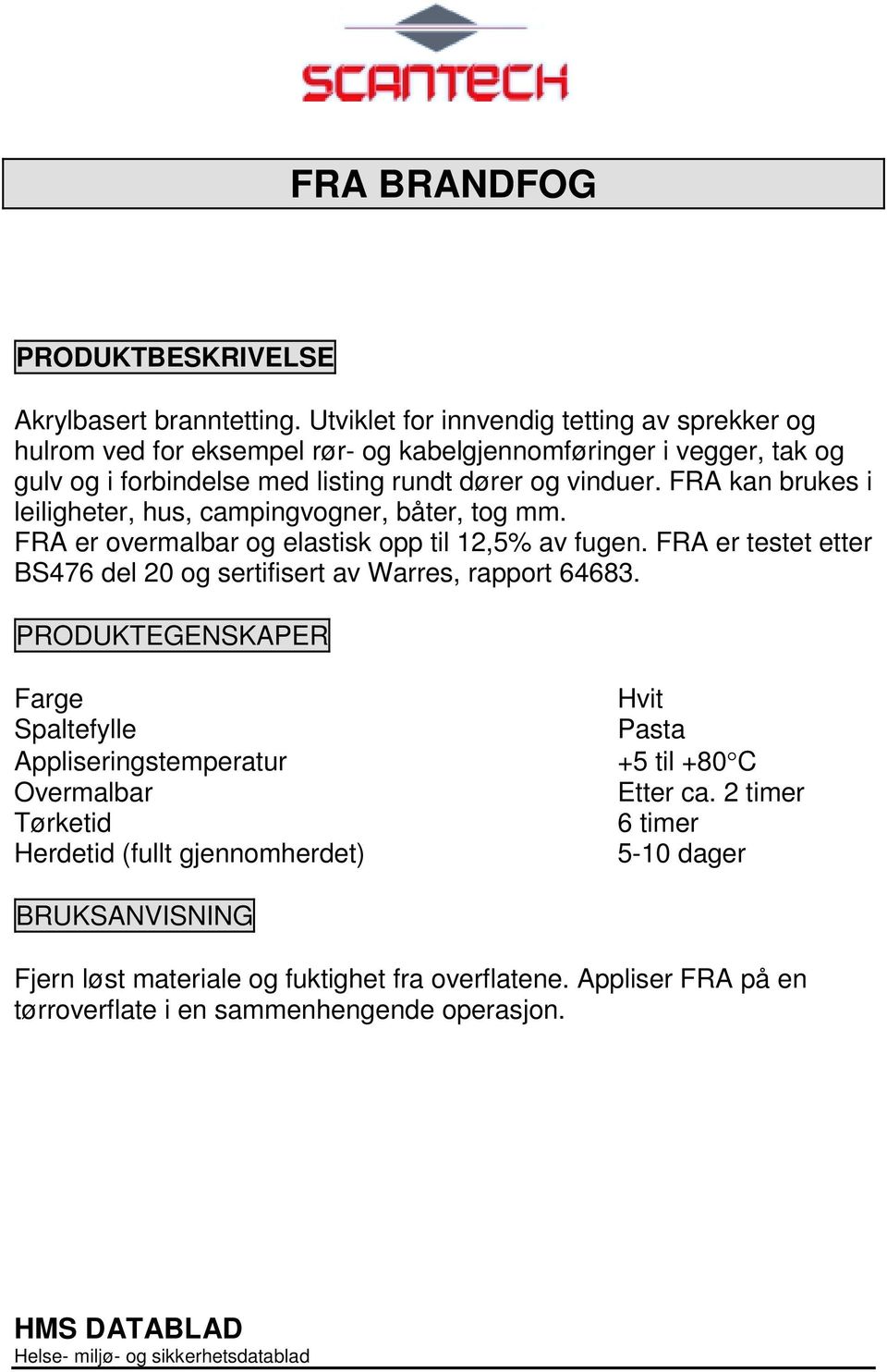 FRA kan brukes i leiligheter, hus, campingvogner, båter, tog mm. FRA er overmalbar og elastisk opp til 12,5% av fugen. FRA er testet etter BS476 del 20 og sertifisert av Warres, rapport 64683.