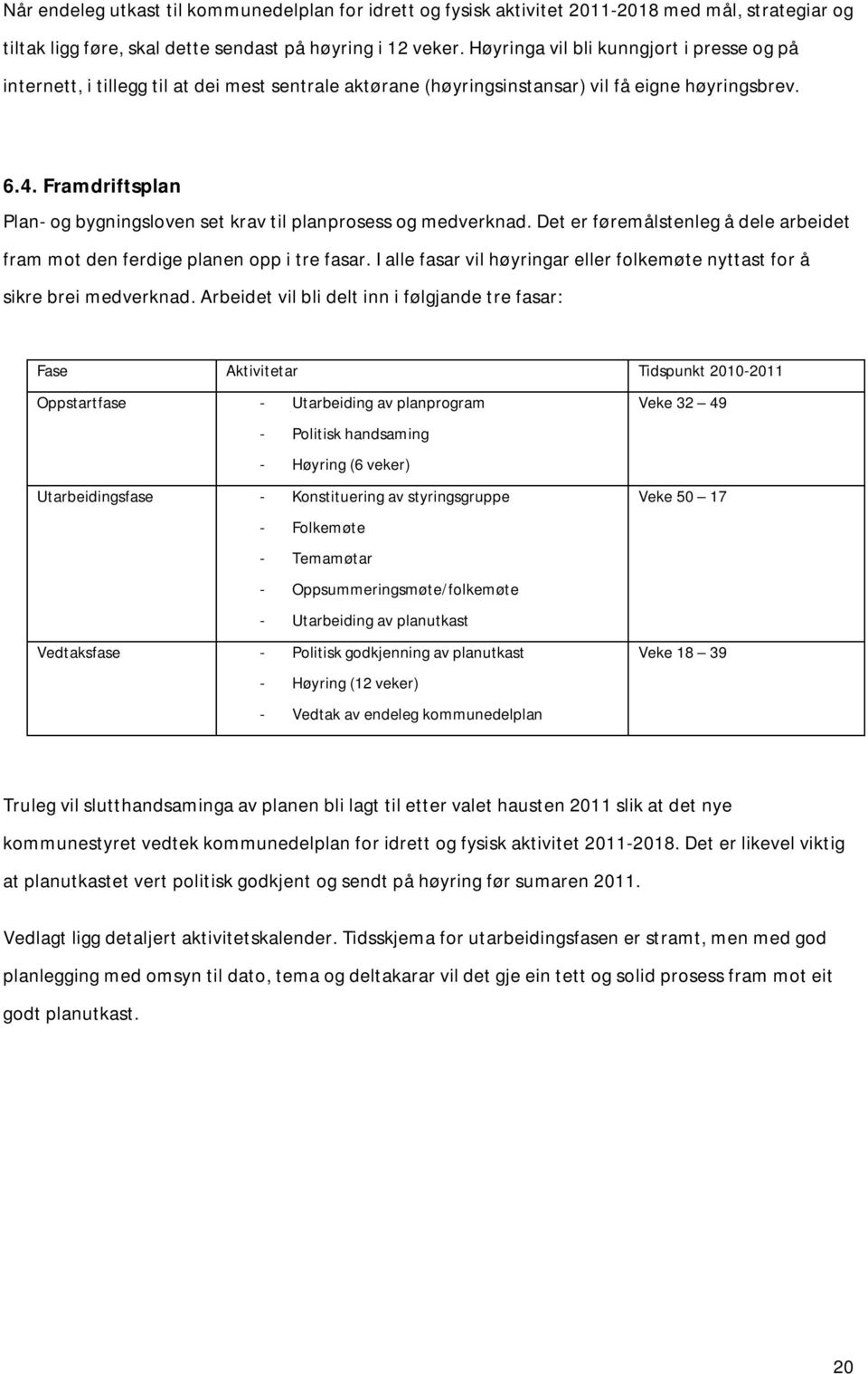 Framdriftsplan Plan- og bygningsloven set krav til planprosess og medverknad. Det er føremålstenleg å dele arbeidet fram mot den ferdige planen opp i tre fasar.