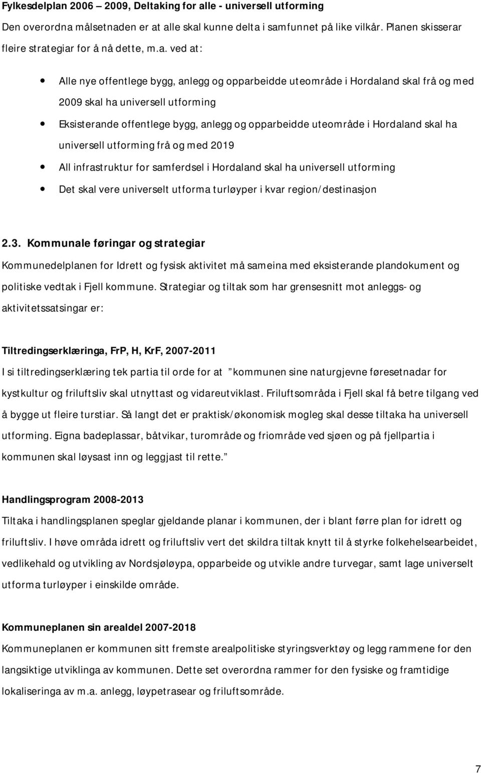 offentlege bygg, anlegg og opparbeidde uteområde i Hordaland skal ha universell utforming frå og med 2019 All infrastruktur for samferdsel i Hordaland skal ha universell utforming Det skal vere