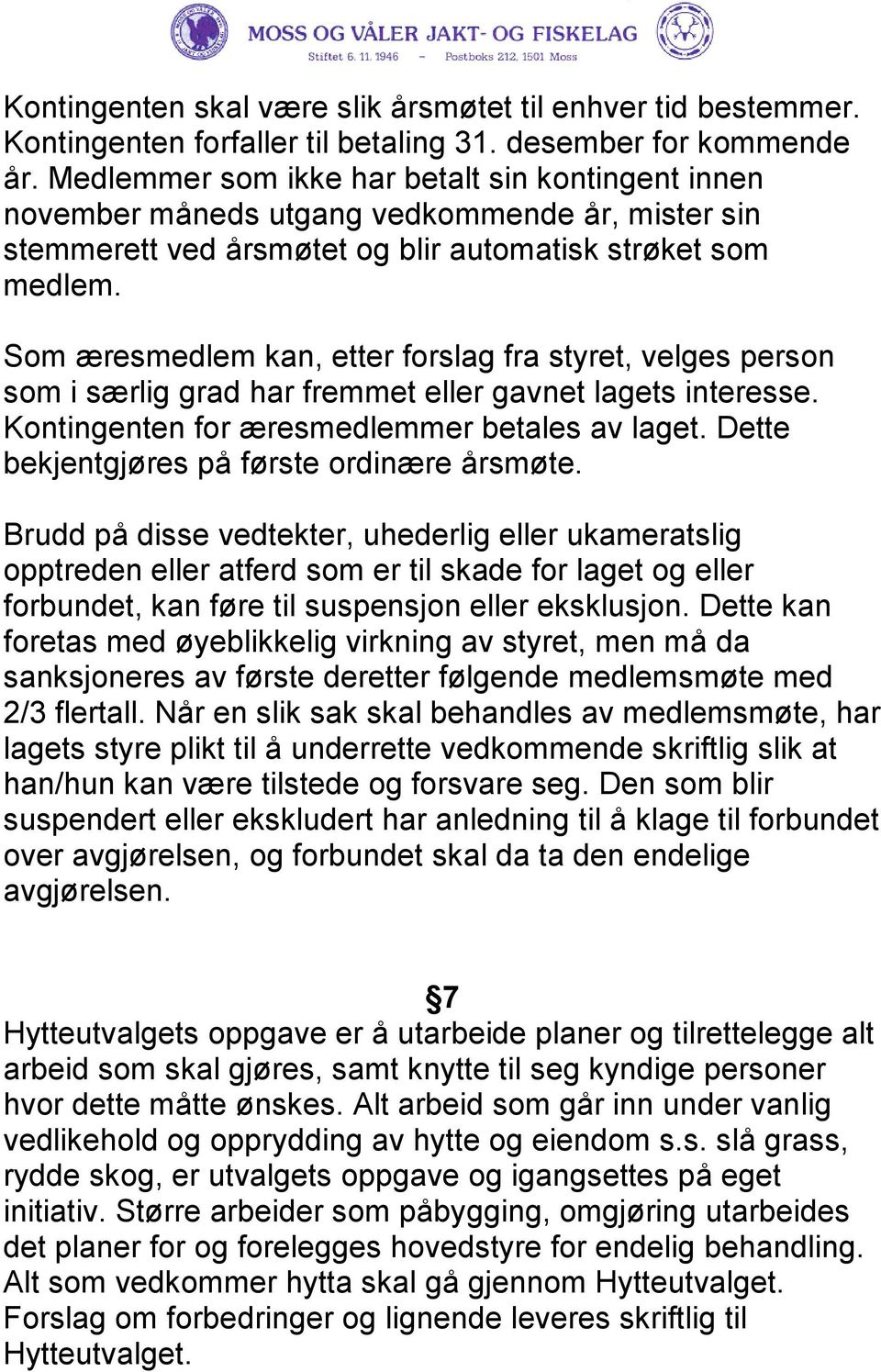 Som æresmedlem kan, etter forslag fra styret, velges person som i særlig grad har fremmet eller gavnet lagets interesse. Kontingenten for æresmedlemmer betales av laget.