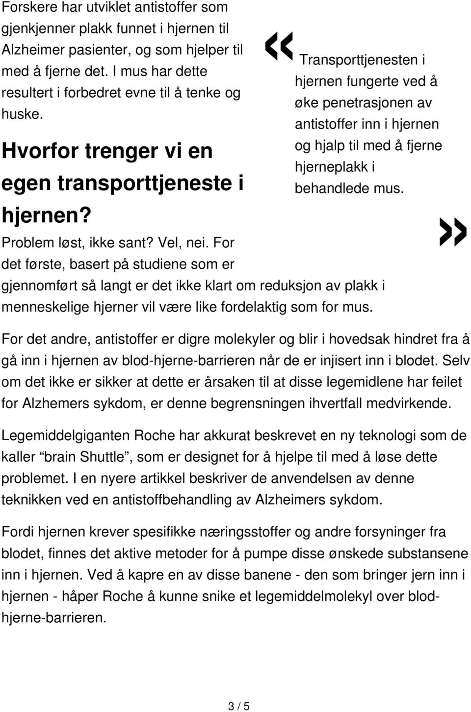 For det første, basert på studiene som er «Transporttjenesten i hjernen fungerte ved å øke penetrasjonen av antistoffer inn i hjernen og hjalp til med å fjerne hjerneplakk i behandlede mus.