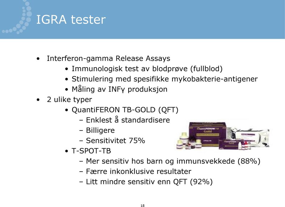 QuantiFERON TB-GOLD (QFT) Enklest å standardisere Billigere Sensitivitet 75% T-SPOT-TB Mer
