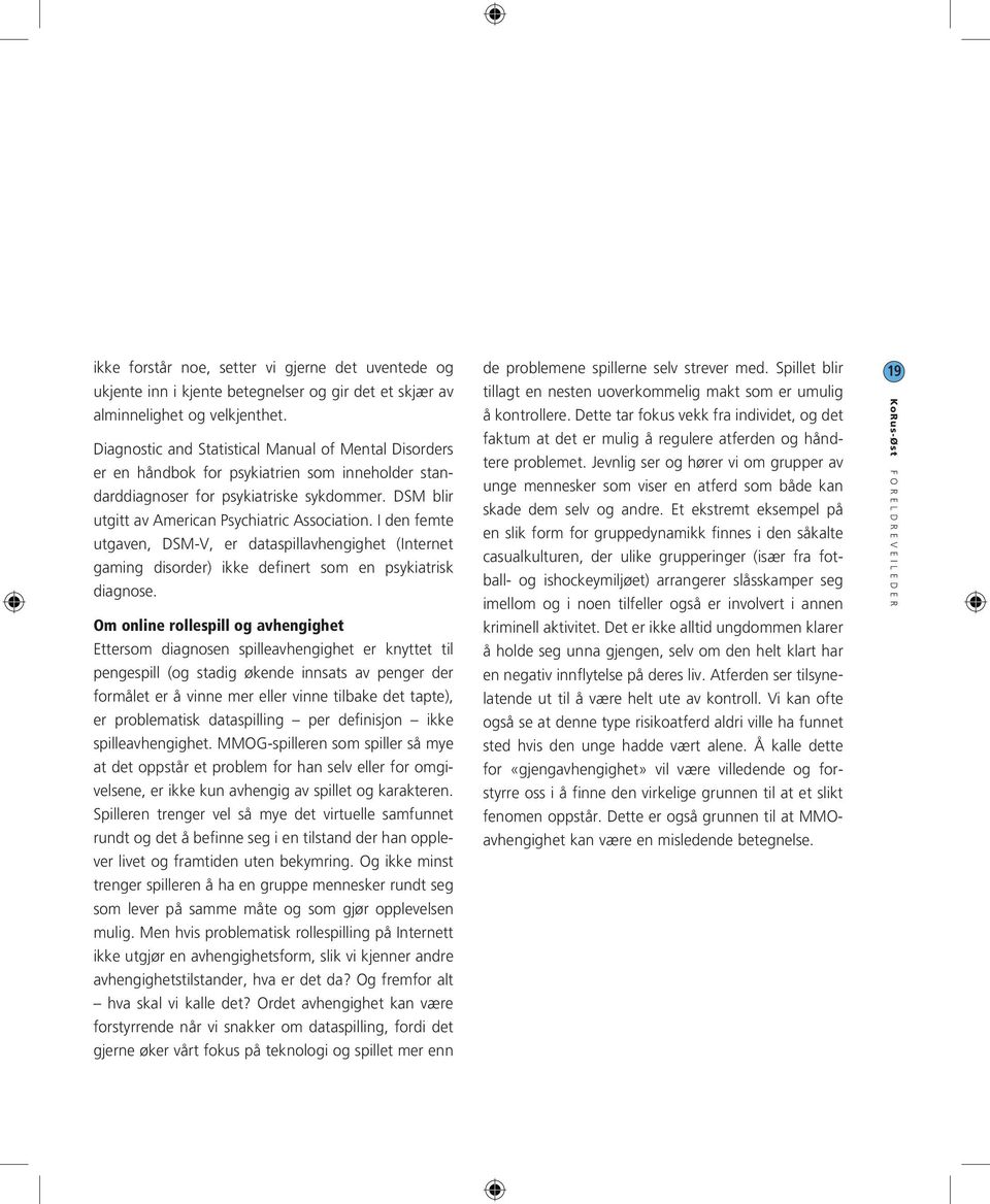 I den femte utgaven, DSM-V, er dataspillavhengighet (Internet gaming disorder) ikke definert som en psykiatrisk diagnose.