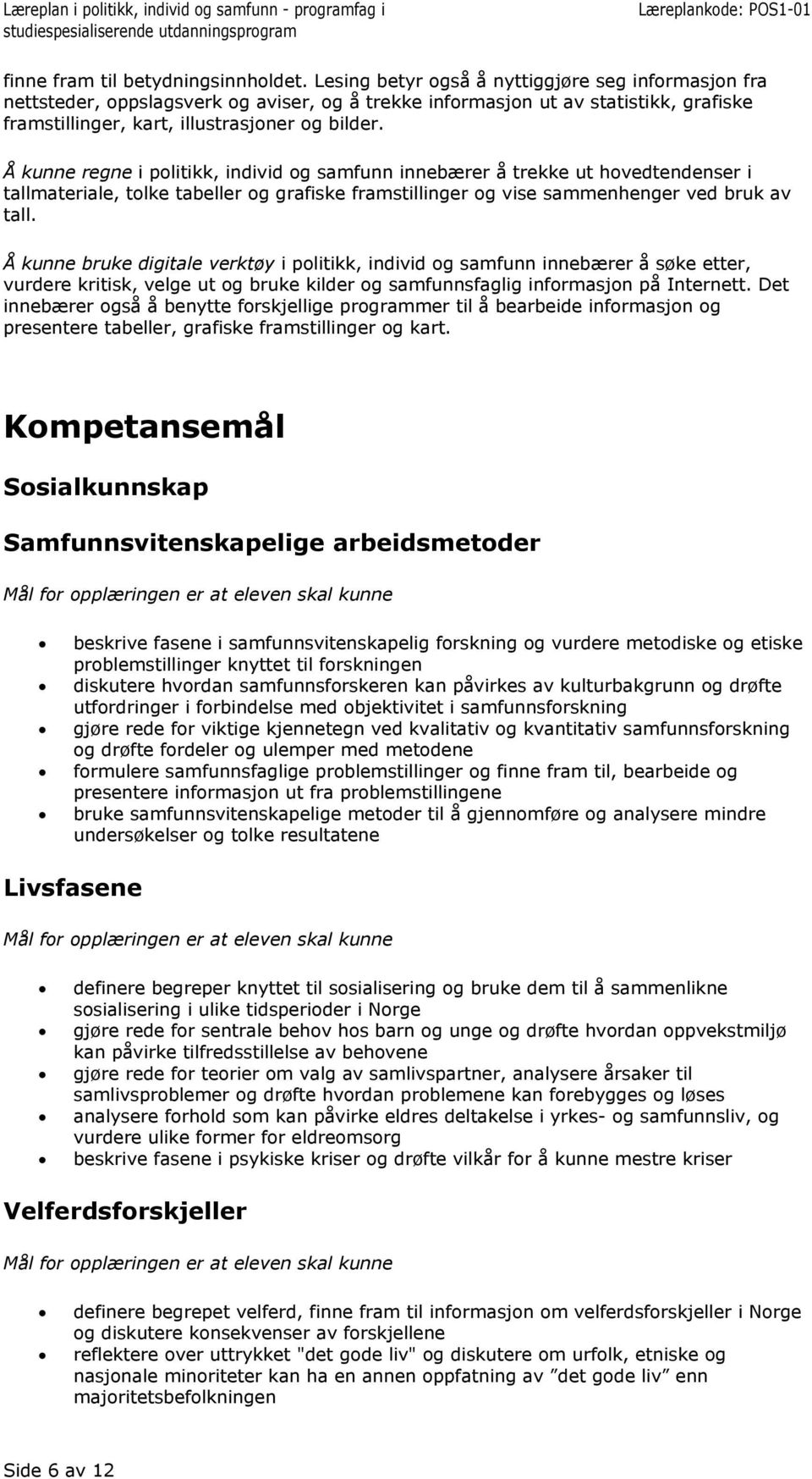 Å kunne regne i politikk, individ og samfunn innebærer å trekke ut hovedtendenser i tallmateriale, tolke tabeller og grafiske framstillinger og vise sammenhenger ved bruk av tall.