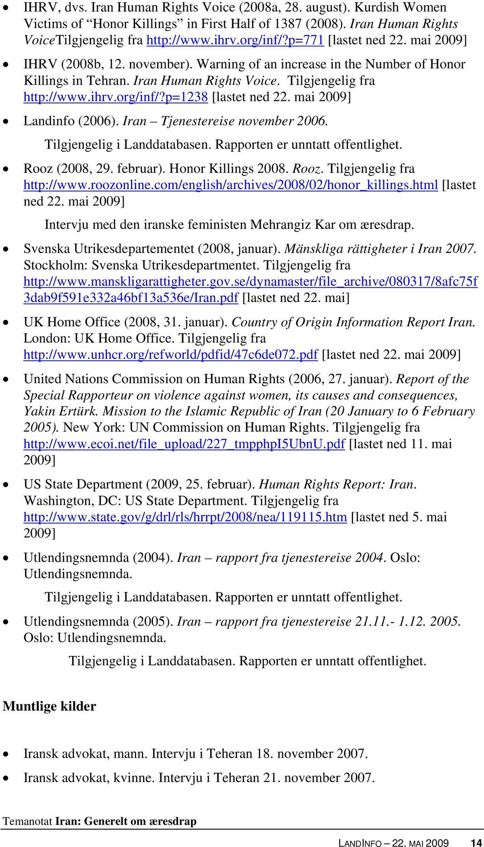 p=1238 [lastet ned 22. mai 2009] Landinfo (2006). Iran Tjenestereise november 2006. Tilgjengelig i Landdatabasen. Rapporten er unntatt offentlighet. Rooz (2008, 29. februar). Honor Killings 2008.