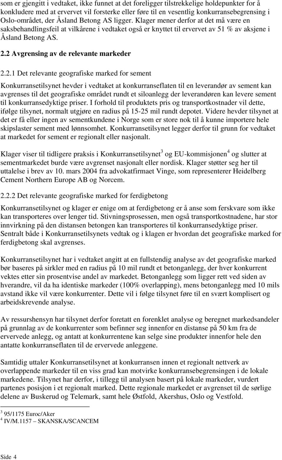 2 Avgrensing av de relevante markeder 2.2.1 Det relevante geografiske marked for sement Konkurransetilsynet hevder i vedtaket at konkurranseflaten til en leverandør av sement kan avgrenses til det